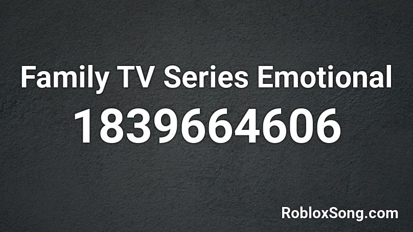 Family TV Series Emotional Roblox ID