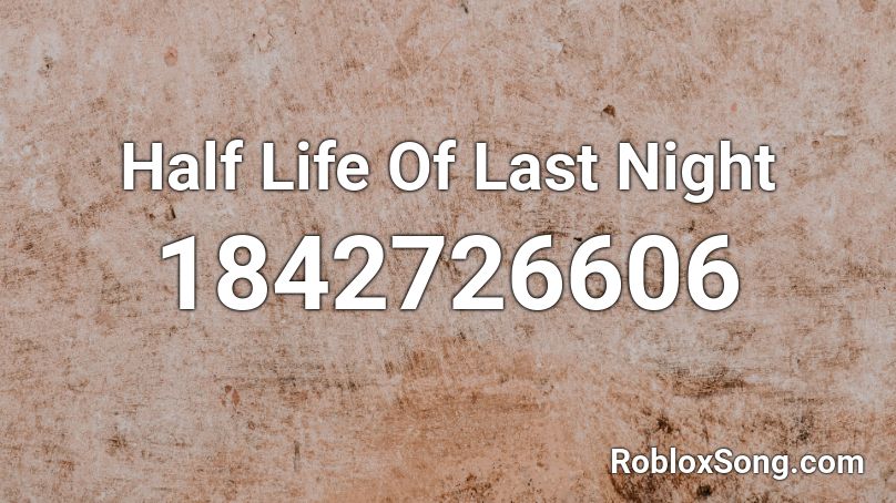 Half Life Of Last Night Roblox ID