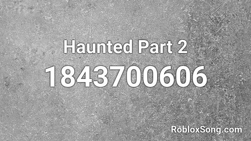 Haunted Part 2 Roblox ID