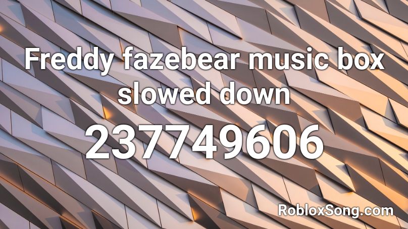 Freddy fazebear music box slowed down Roblox ID