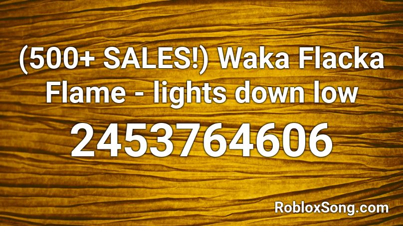 500 Sales Waka Flacka Flame Lights Down Low Roblox Id Roblox Music Codes - lights down low roblox song id