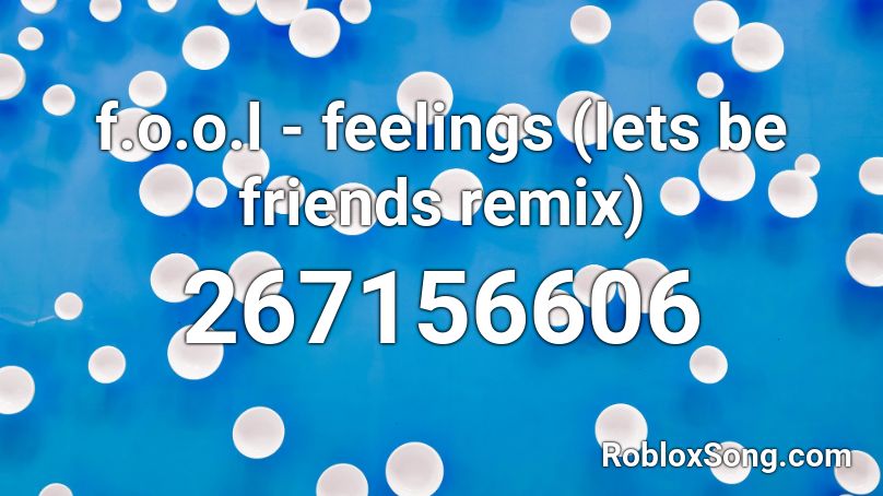 F O O L Feelings Lets Be Friends Remix Roblox Id Roblox Music Codes - roblox lets be friends