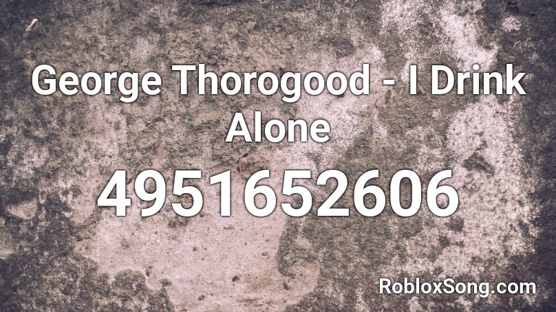 George Thorogood - I Drink Alone Roblox ID