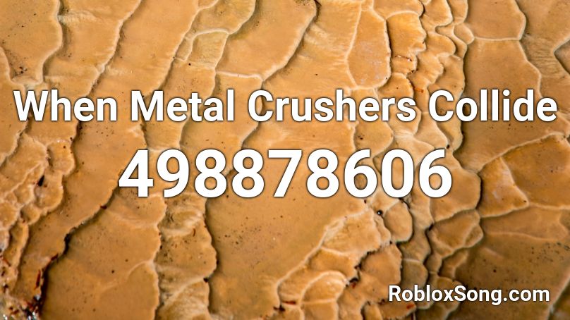 When Metal Crushers Collide Roblox ID