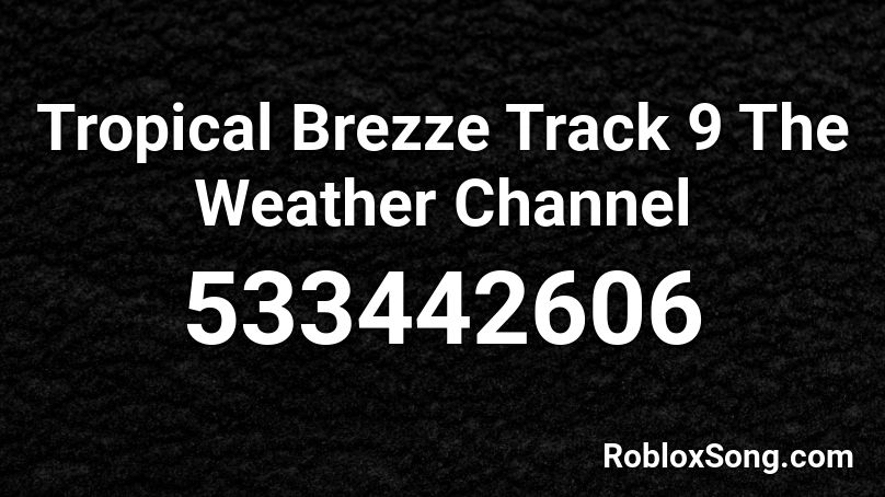 Tropical Brezze Track 9 The Weather Channel Roblox ID
