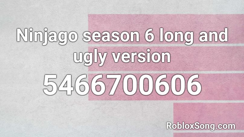 Ninjago Season 6 Long And Ugly Version Roblox Id Roblox Music Codes - ninjago song id for roblox