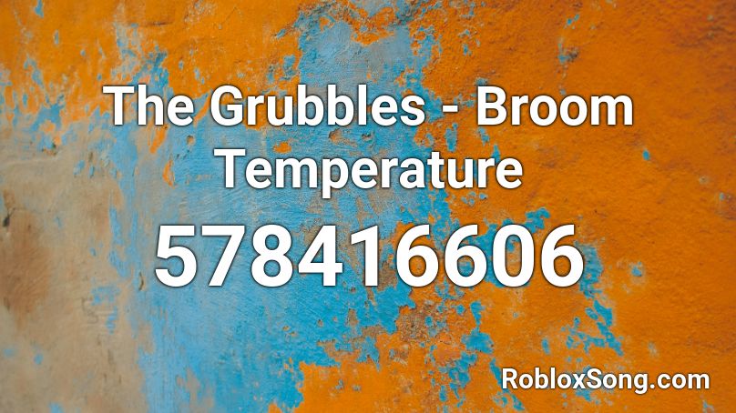 The Grubbles - Broom Temperature Roblox ID