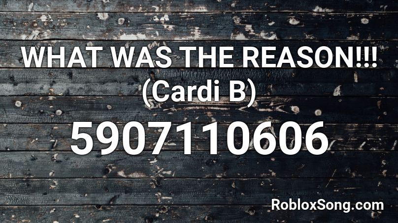 WHAT WAS THE REASON!!! (Cardi B) Roblox ID