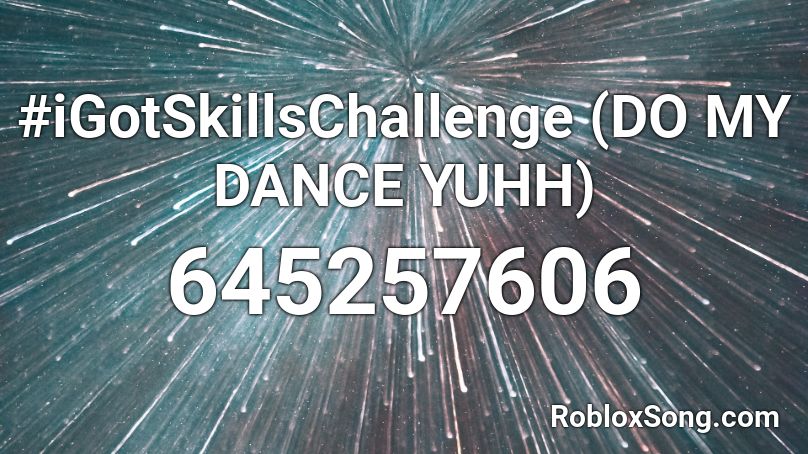 #iGotSkillsChallenge (DO MY DANCE YUHH)  Roblox ID