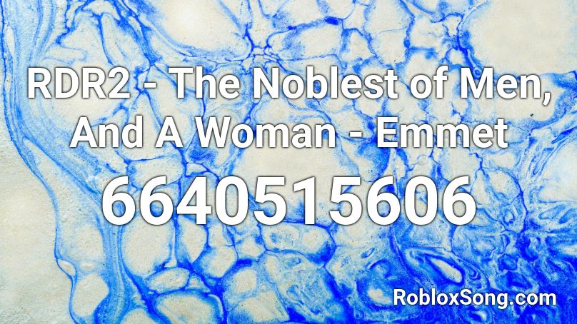 RDR2 -  The Noblest of Men, And A Woman - Emmet Roblox ID