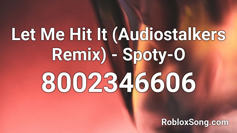 Let Me Hit It (Audiostalkers Remix) - Spoty-O Roblox ID