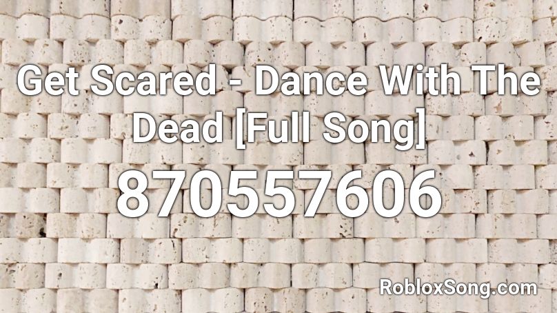 Get Scared - Dance With The Dead [Full Song] Roblox ID