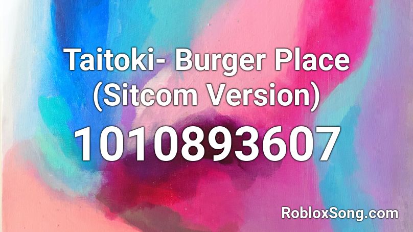 Taitoki- Burger Place (Sitcom Version) Roblox ID