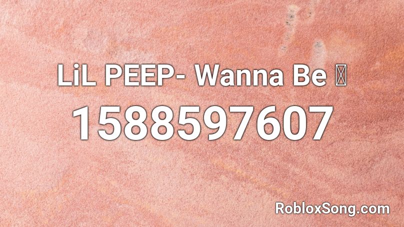 LiL PEEP- Wanna Be 🎀 Roblox ID