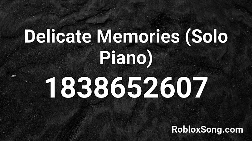 Delicate Memories (Solo Piano) Roblox ID