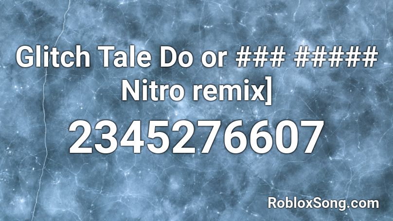 Glitch Tale Do or ### ##### Nitro remix] Roblox ID