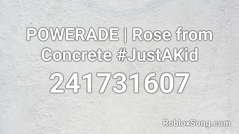 POWERADE | Rose from Concrete #JustAKid Roblox ID