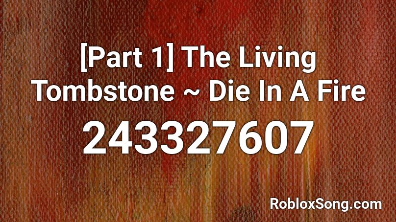 [Part 1] The Living Tombstone ~ Die In A Fire Roblox ID