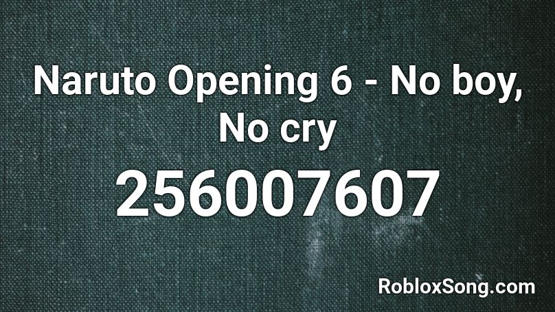 Naruto Opening 6 - No boy, No cry Roblox ID