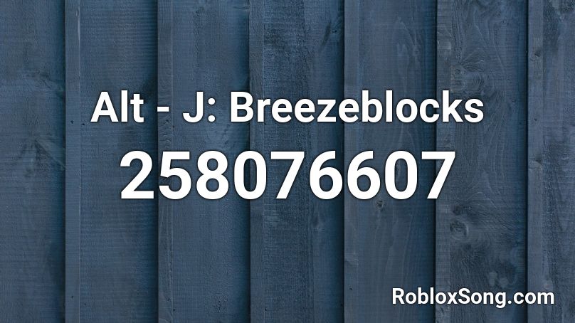 Alt - J: Breezeblocks Roblox ID