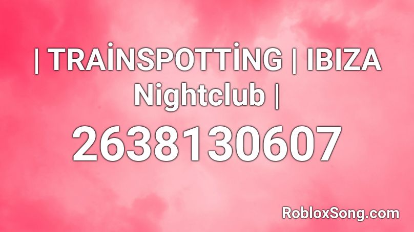 | TRAİNSPOTTİNG | IBIZA Nightclub | Roblox ID