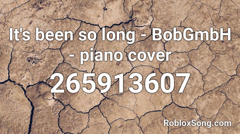 It's been so long - BobGmbH - piano cover Roblox ID
