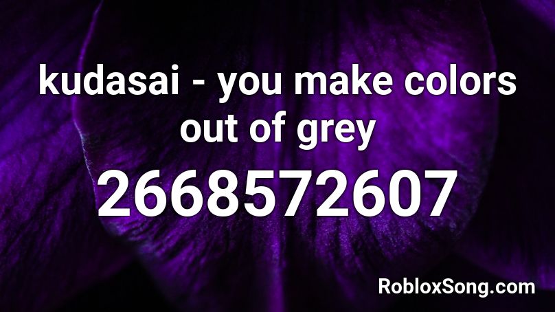 kudasai - you make colors out of grey Roblox ID