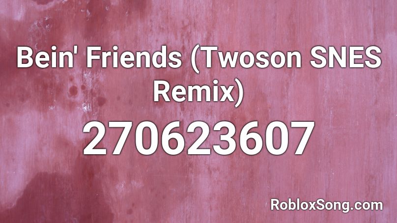 Bein' Friends (Twoson SNES Remix) Roblox ID