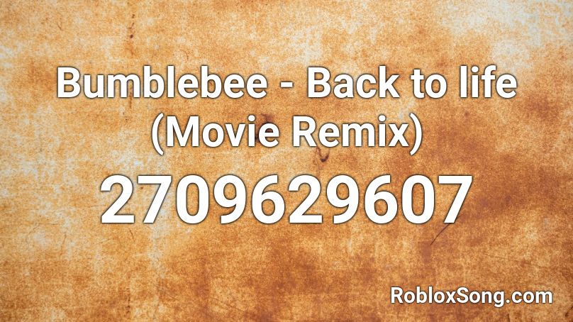 Bumblebee - Back to life (Movie Remix) Roblox ID