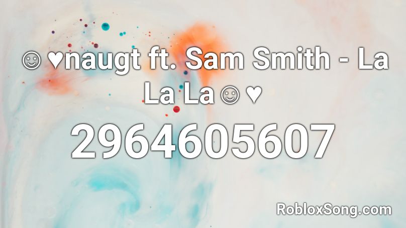 ☺♥naugt ft. Sam Smith - La La La☺♥ Roblox ID