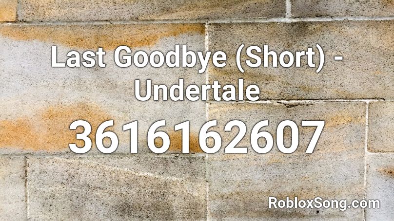 Last Goodbye (Short) - Undertale Roblox ID