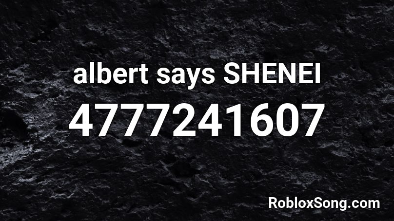 albert says SHENEI Roblox ID