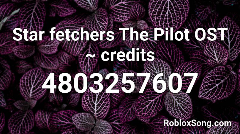 Star fetchers The Pilot OST ~ credits Roblox ID