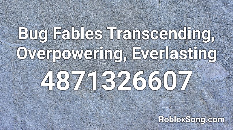 Bug Fables Transcending, Overpowering, Everlasting Roblox ID
