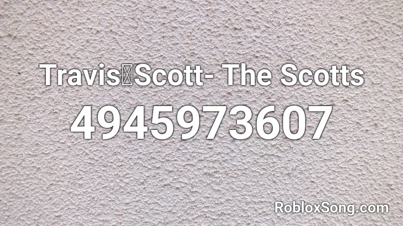 Travisꇓscott The Scotts Roblox Id Roblox Music Codes - travis scott song roblox id