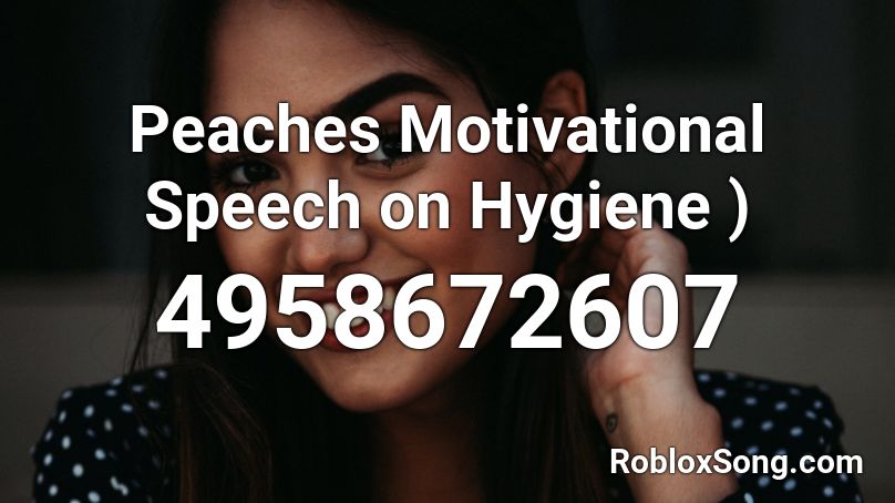 Peaches Motivational Speech on Hygiene ) Roblox ID