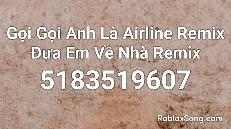 Gọi Gọi Anh Là Airline Remix Đưa Em Về Nhà Remix Roblox ID