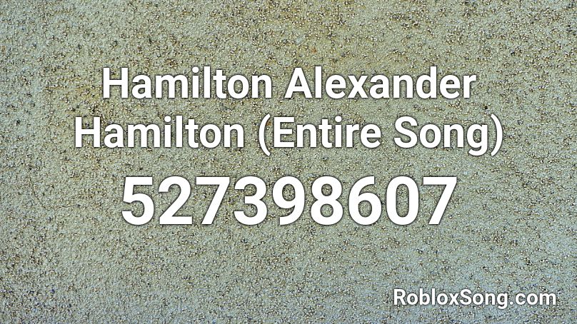Hamilton  Alexander Hamilton (Entire Song) Roblox ID