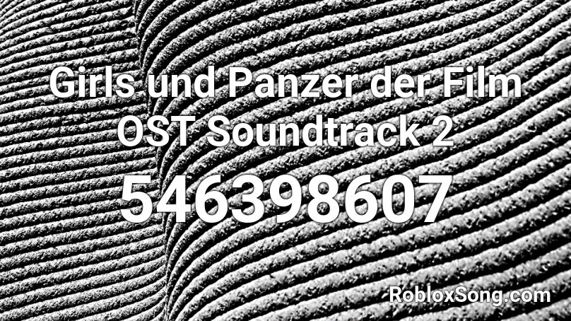 Girls und Panzer der Film OST Soundtrack 2 Roblox ID