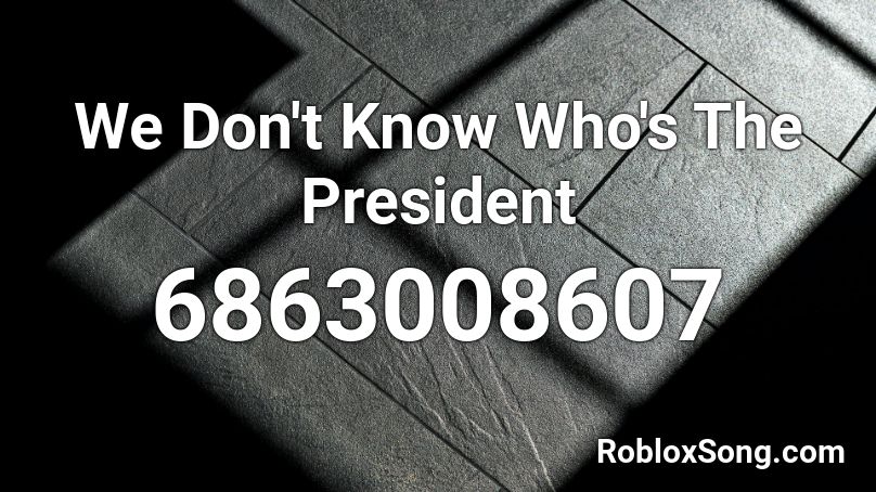 We Don't Know Who's The President Roblox ID