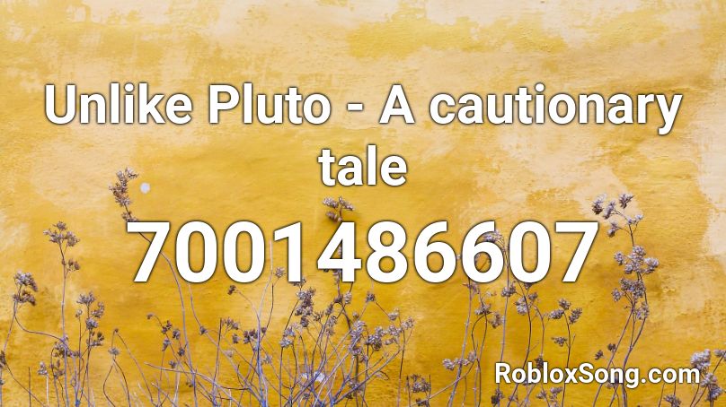 Unlike Pluto - A cautionary tale Roblox ID