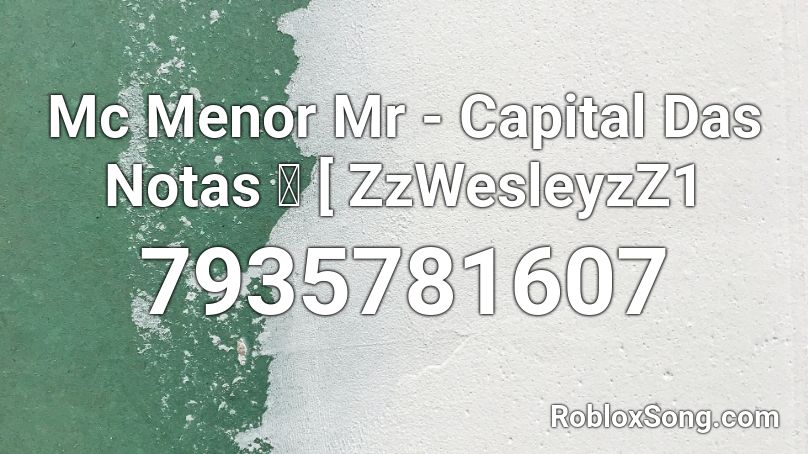 Mc Menor Mr - Capital Das Notas 🙏 [ ZzWesleyzZ1 Roblox ID