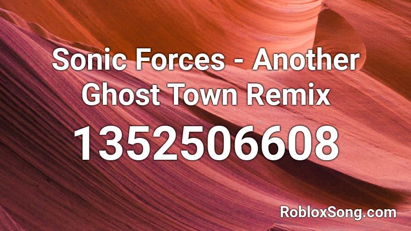Sonic Forces - Another Ghost Town Remix Roblox ID