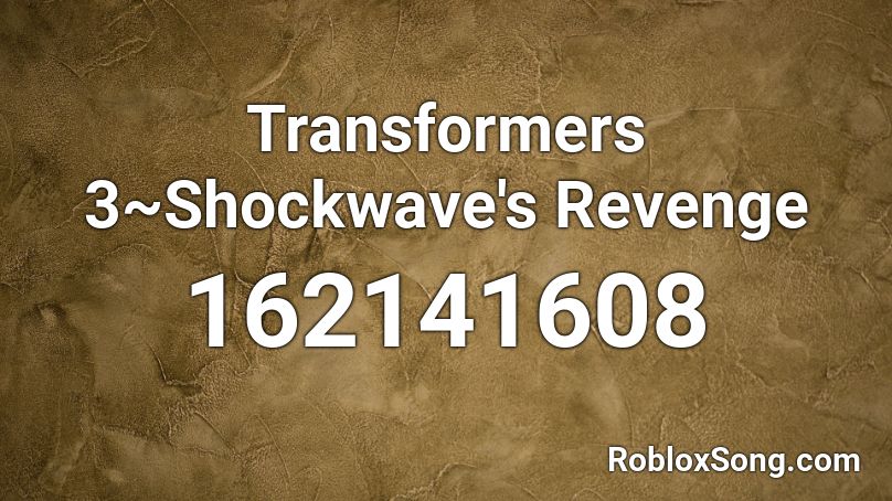 Transformers 3~Shockwave's Revenge Roblox ID