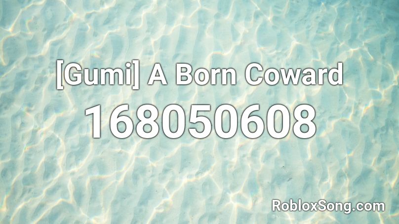 [Gumi] A Born Coward Roblox ID