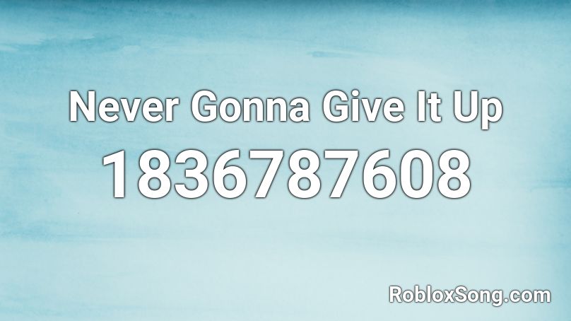 Never Gonna Give It Up Roblox ID