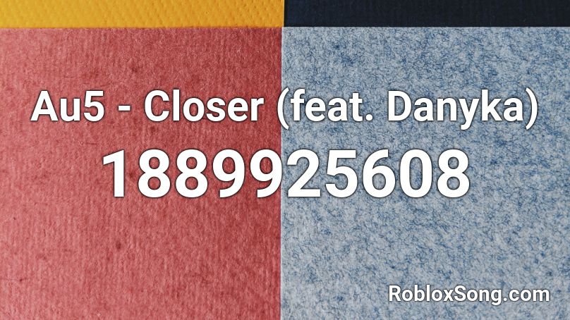 Au5 - Closer (feat. Danyka) Roblox ID