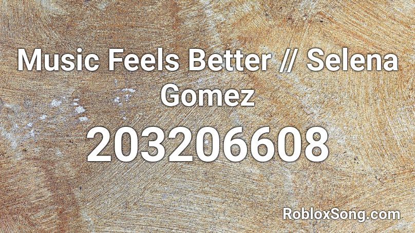 Music Feels Better // Selena Gomez Roblox ID
