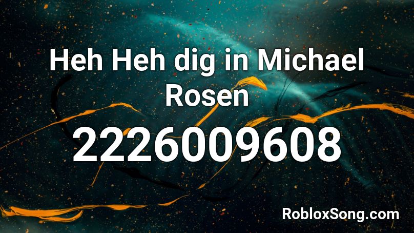 Heh Heh dig in Michael Rosen Roblox ID