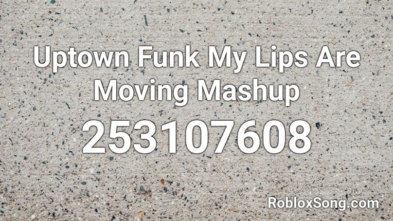 Uptown Funk My Lips Are Moving Mashup Roblox ID